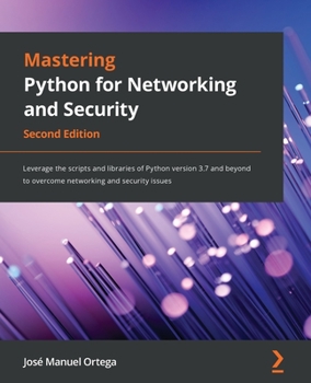 Paperback Mastering Python for Networking and Security - Second Edition: Leverage the scripts and libraries of Python version 3.7 and beyond to overcome network Book