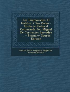 Paperback Los Enamorados: O Galatea y Sus Bodas: Historia Pastoral Comenzada Por Miguel de Cervantes Saavedra ... Book