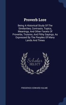 Hardcover Proverb Lore: Being A Historical Study Of The Similarities, Contrasts, Topics, Meanings, And Other Facets Of Proverbs, Truisms, And Book