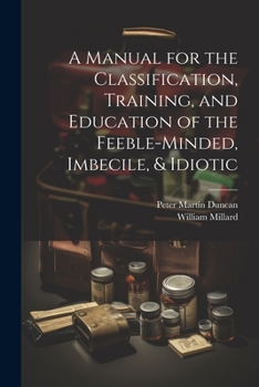 Paperback A Manual for the Classification, Training, and Education of the Feeble-Minded, Imbecile, & Idiotic Book