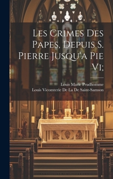 Hardcover Les Crimes Des Papes, Depuis S. Pierre Jusqu'a Pie Vi; [French] Book