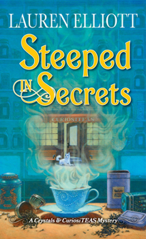 Steeped in Secrets - Book #1 of the A Crystals & CuriosiTEAS Mystery
