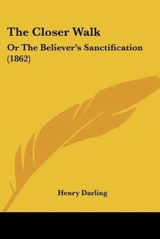 Paperback The Closer Walk: Or The Believer's Sanctification (1862) Book