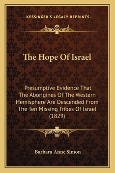The Hope of Israel; Presumptive Evidence That the Aborigines of the Western Hemisphere are Descended