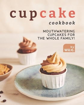 Paperback Cupcake Cookbook: Mouthwatering Cupcakes for the Whole Family! Book
