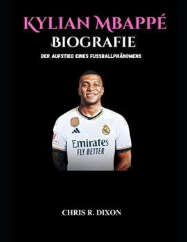 Kylian Mbappé Biografie: Der Aufstieg eines Fußballphänomens (German Edition)