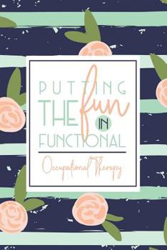 Paperback Putting The Fun In Functional Occupational Therapy: A Navy + Green OT Notebook Gift For OT + Assistants Book