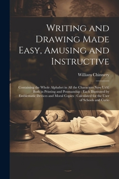 Paperback Writing and Drawing Made Easy, Amusing and Instructive: Containing the Whole Alphabet in all the Characters now us'd, Both in Printing and Penmanship: Book
