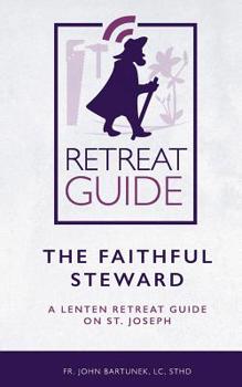 Paperback The Faithful Steward: A Lenten Retreat Guide on St. Joseph Book