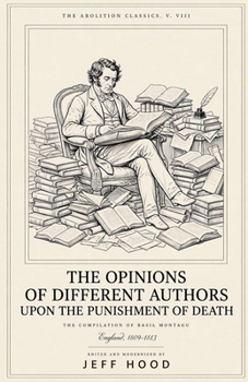 The Opinions of Different Authors Upon the Punishment of Death (The Abolition Classics)