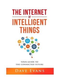 Paperback The Internet of Intelligent Things: Your Guide to The Connected Future Book