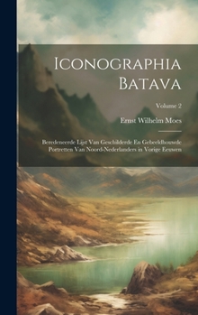 Hardcover Iconographia Batava: Beredeneerde Lijst Van Geschilderde En Gebeeldhouwde Portretten Van Noord-Nederlanders in Vorige Eeuwen; Volume 2 [Dutch] Book
