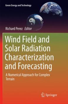 Paperback Wind Field and Solar Radiation Characterization and Forecasting: A Numerical Approach for Complex Terrain Book