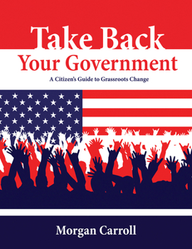 Paperback Take Back Your Government: A Citizen's Guide to Grassroots Change Book