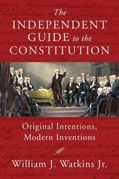 Hardcover The Independent Guide to the Constitution: Original Intentions, Modern Inventions Book