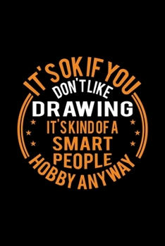 It's Okay If You Don't Like Drawing It's Kind Of A Smart People Hobby Anyway: Lined Journal, 120 Pages, 6x9 Sizes, Funny Drawing Notebook Gift For Drawing Lover