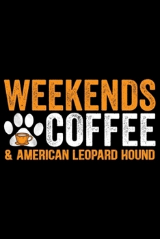 Weekends Coffee & American Leopard Hound: Cool American Leopard Hound Dog Journal Notebook – Funny American Leopard Hound Dog Notebook - American Leopard Hound Owner Gifts. 6 x 9 in 120 pages