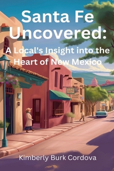Santa Fe Uncovered: A Local's Insight into the Heart of New Mexico (Travel)