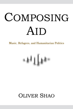 Composing Aid: Music, Refugees, and Humanitarian Politics