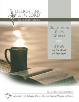 Paperback Delighting in God's Wisdom: A Study on the Book of Proverbs (Delighting in the Lord Bible Study) Book