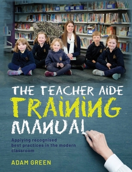 Paperback The Teacher Aide Training Manual: Applying recognised best practices in the modern classroom Book