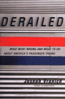 Hardcover Derailed: What Went Wrong and What to Do about America's Passenger Trains Book