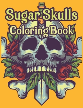 Sugar Skulls Coloring Book: A Unique Coloring Book for Adults Featuring Fun Sugar Skull Designs for Relaxation