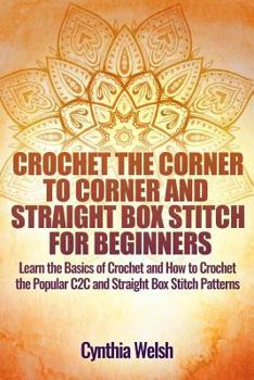 Paperback Crochet the Corner to Corner and Straight Box Stitch for Beginners: Learn the Basics of Crochet and How to Crochet the Popular C2c and Straight Box St Book