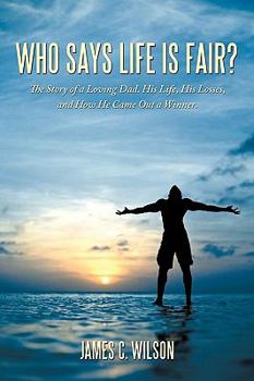 Paperback Who Says Life Is Fair?: The Story of a Loving Dad. His Life, His Losses, and How He Came Out a Winner. Book