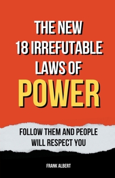 Paperback The New 18 Irrefutable Laws Of Power: Follow Them And People Will Respect You Book