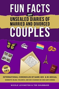 Unsealed Diaries of Married and Divorced Couples: International Chronicles of Same-Sex & Bi-sexual Domestic Bliss, Violence, and Sex Changes No One ... Diaries of Married and Divorced Couples)