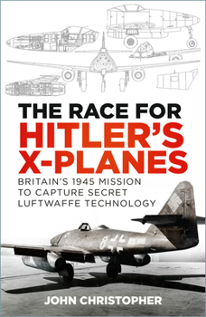 Paperback The Race for Hitler's X-Planes: Britain's 1945 Mission to Capture Secret Luftwaffe Technology Book
