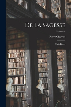 Paperback De La Sagesse: Trois Livres; Volume 1 [French] Book