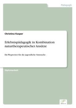 Paperback Erlebnispädagogik in Kombination naturtherapeutischer Ansätze: Ein Wegweiser für die jugendliche Sinnsuche [German] Book