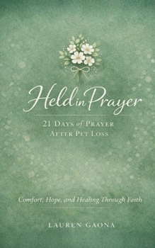 Held in Prayer: 21 Days of Prayer After Pet Loss: Gentle Prayers for Comfort and Peace