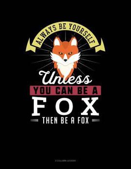 Paperback Always Be Yourself Unless You Can Be a Fox Then Be a Fox: 3 Column Ledger Book