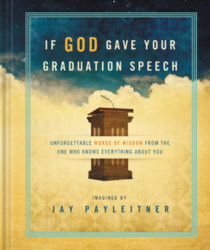 Hardcover If God Gave Your Graduation Speech: Unforgettable Words of Wisdom from the One Who Knows Everything about You Book