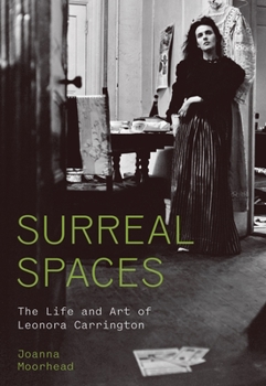 Hardcover Surreal Spaces: The Life and Art of Leonora Carrington Book
