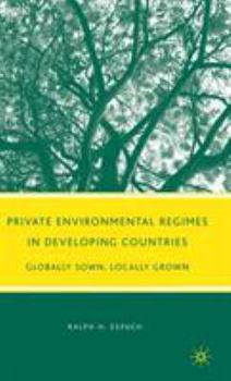 Hardcover Private Environmental Regimes in Developing Countries: Globally Sown, Locally Grown Book
