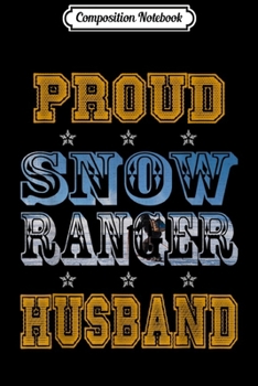 Composition Notebook: Proud Snow Ranger Husband lovers gifts family friends mens  Journal/Notebook Blank Lined Ruled 6x9 100 Pages