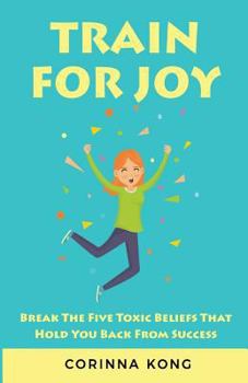 Paperback Train for Joy: Break the Five Toxic Beliefs That Hold You Back from Success Book