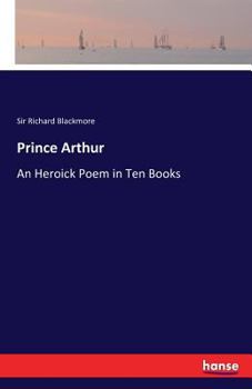 Paperback Prince Arthur: An Heroick Poem in Ten Books Book