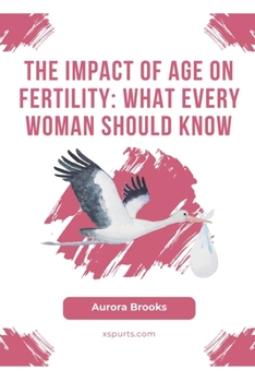 Paperback The Impact of Age on Fertility: What Every Woman Should Know Book