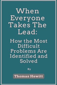 Paperback When Everyone Takes The Lead: How the Most Difficult Problems Are Identified and Solved Book