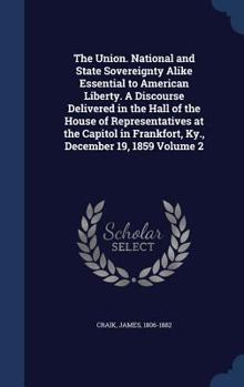 Hardcover The Union. National and State Sovereignty Alike Essential to American Liberty. A Discourse Delivered in the Hall of the House of Representatives at th Book