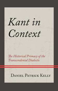 Hardcover Kant in Context: The Historical Primacy of the Transcendental Dialectic Book