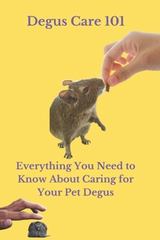 Degus Care 101: Everything You Need to Know About Caring for Your Pet Degus