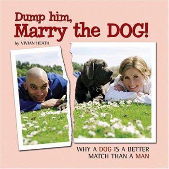 Hardcover Dump Him, Marry the Dog!: Why a Dog Is a Better Match Than a Man Book