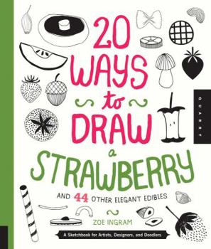Paperback 20 Ways to Draw a Strawberry and 44 Other Elegant Edibles: A Sketchbook for Artists, Designers, and Doodlers Book