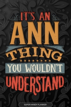 Ann: It's An Ann Thing You Wouldn't Understand - Ann Name Planner With Notebook Journal Calendar Personel Goals Password Manager & Much More, Perfect Gift For A Female Called Ann